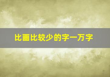 比画比较少的字一万字