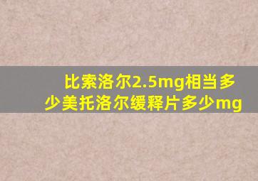 比索洛尔2.5mg相当多少美托洛尔缓释片多少mg