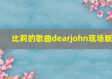 比莉的歌曲dearjohn现场版