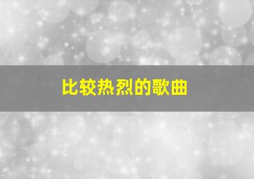 比较热烈的歌曲