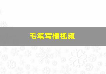 毛笔写横视频