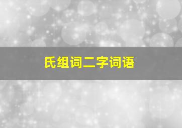 氏组词二字词语