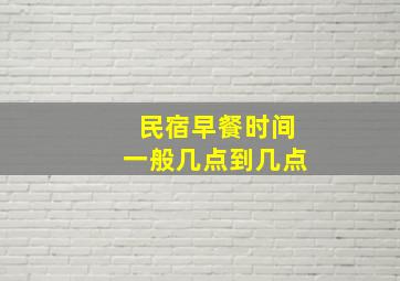 民宿早餐时间一般几点到几点