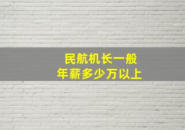 民航机长一般年薪多少万以上