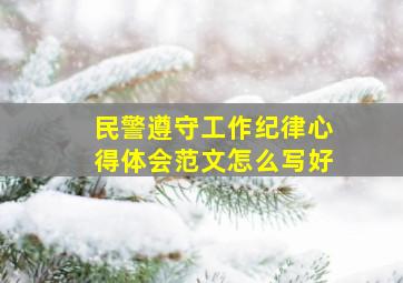 民警遵守工作纪律心得体会范文怎么写好