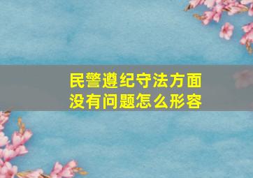 民警遵纪守法方面没有问题怎么形容