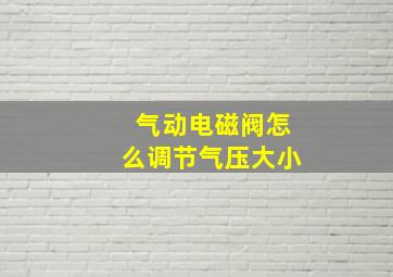 气动电磁阀怎么调节气压大小