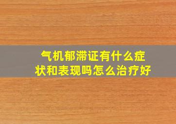 气机郁滞证有什么症状和表现吗怎么治疗好