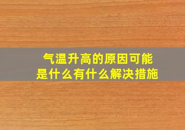 气温升高的原因可能是什么有什么解决措施