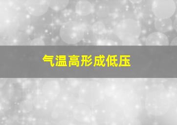 气温高形成低压