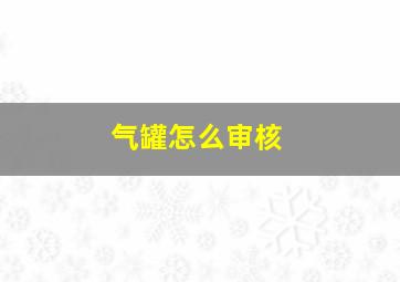 气罐怎么审核