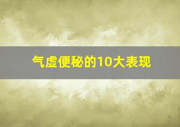 气虚便秘的10大表现