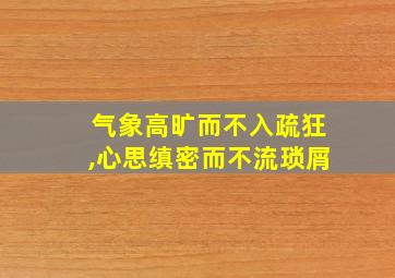 气象高旷而不入疏狂,心思缜密而不流琐屑