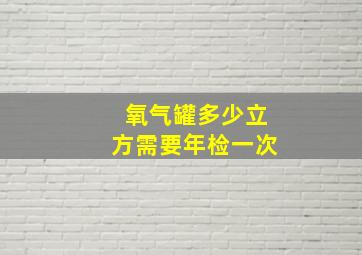 氧气罐多少立方需要年检一次