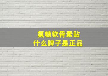 氨糖软骨素贴什么牌子是正品