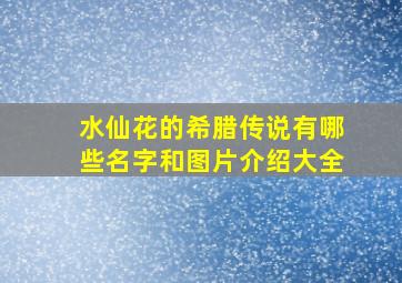 水仙花的希腊传说有哪些名字和图片介绍大全