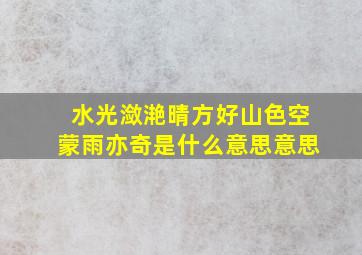 水光潋滟晴方好山色空蒙雨亦奇是什么意思意思