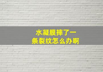 水凝膜摔了一条裂纹怎么办啊