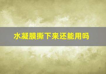 水凝膜撕下来还能用吗