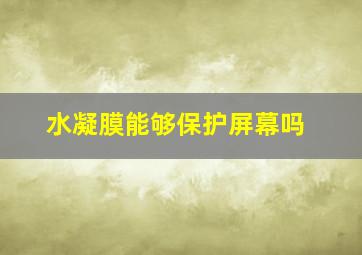 水凝膜能够保护屏幕吗