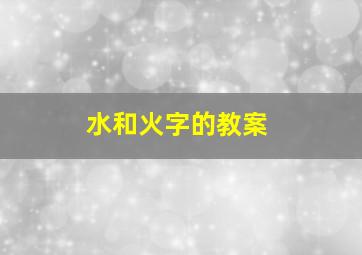 水和火字的教案