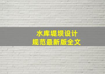 水库堤坝设计规范最新版全文