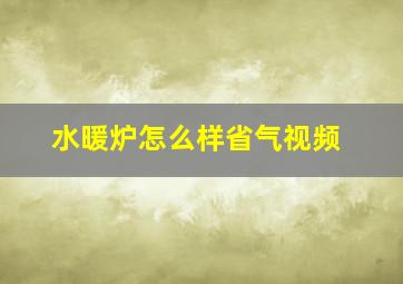 水暖炉怎么样省气视频