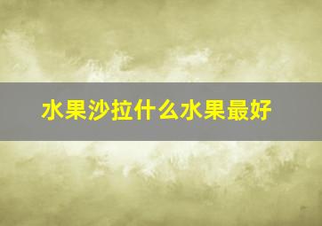 水果沙拉什么水果最好