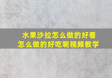 水果沙拉怎么做的好看怎么做的好吃呢视频教学