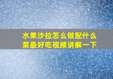 水果沙拉怎么做配什么菜最好吃视频讲解一下