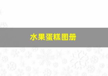 水果蛋糕图册