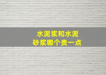 水泥浆和水泥砂浆哪个贵一点