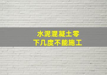 水泥混凝土零下几度不能施工