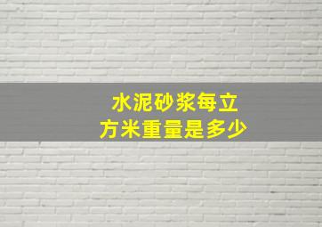 水泥砂浆每立方米重量是多少