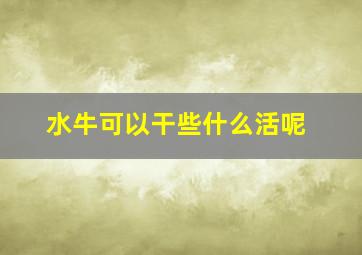 水牛可以干些什么活呢