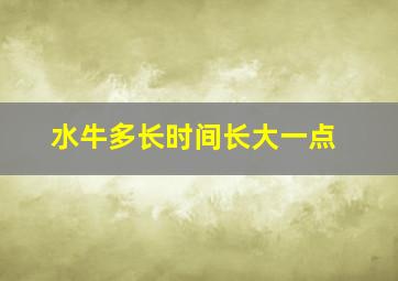 水牛多长时间长大一点