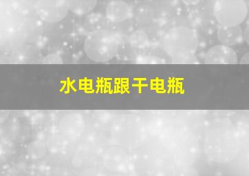 水电瓶跟干电瓶