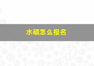 水硕怎么报名