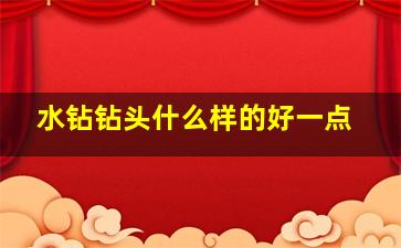 水钻钻头什么样的好一点