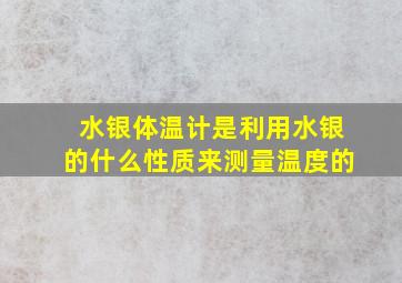 水银体温计是利用水银的什么性质来测量温度的