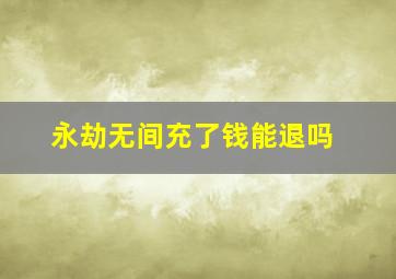 永劫无间充了钱能退吗