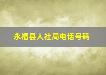 永福县人社局电话号码