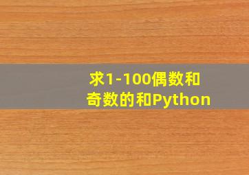 求1-100偶数和奇数的和Python