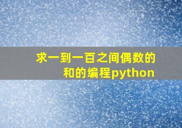 求一到一百之间偶数的和的编程python