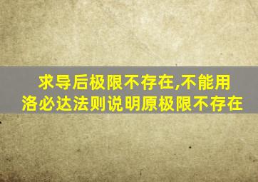 求导后极限不存在,不能用洛必达法则说明原极限不存在