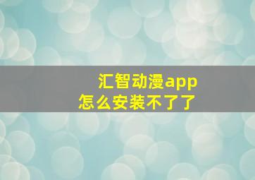 汇智动漫app怎么安装不了了