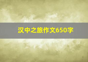 汉中之旅作文650字