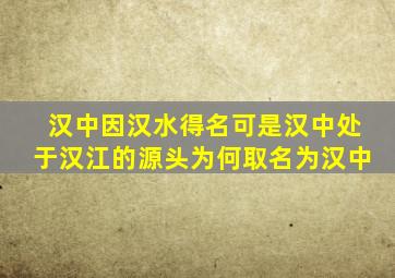 汉中因汉水得名可是汉中处于汉江的源头为何取名为汉中