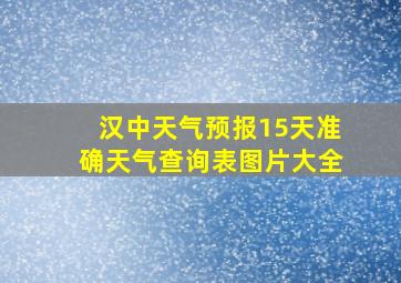 汉中天气预报15天准确天气查询表图片大全