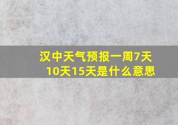 汉中天气预报一周7天10天15天是什么意思